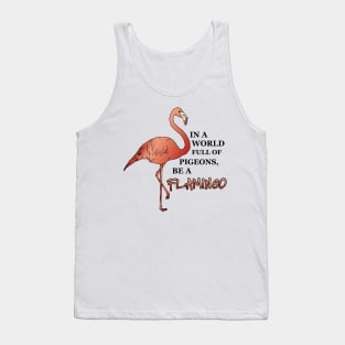 IN A WORLD FULL OF PIGEONS, BE A FLAMINGO Tank Top